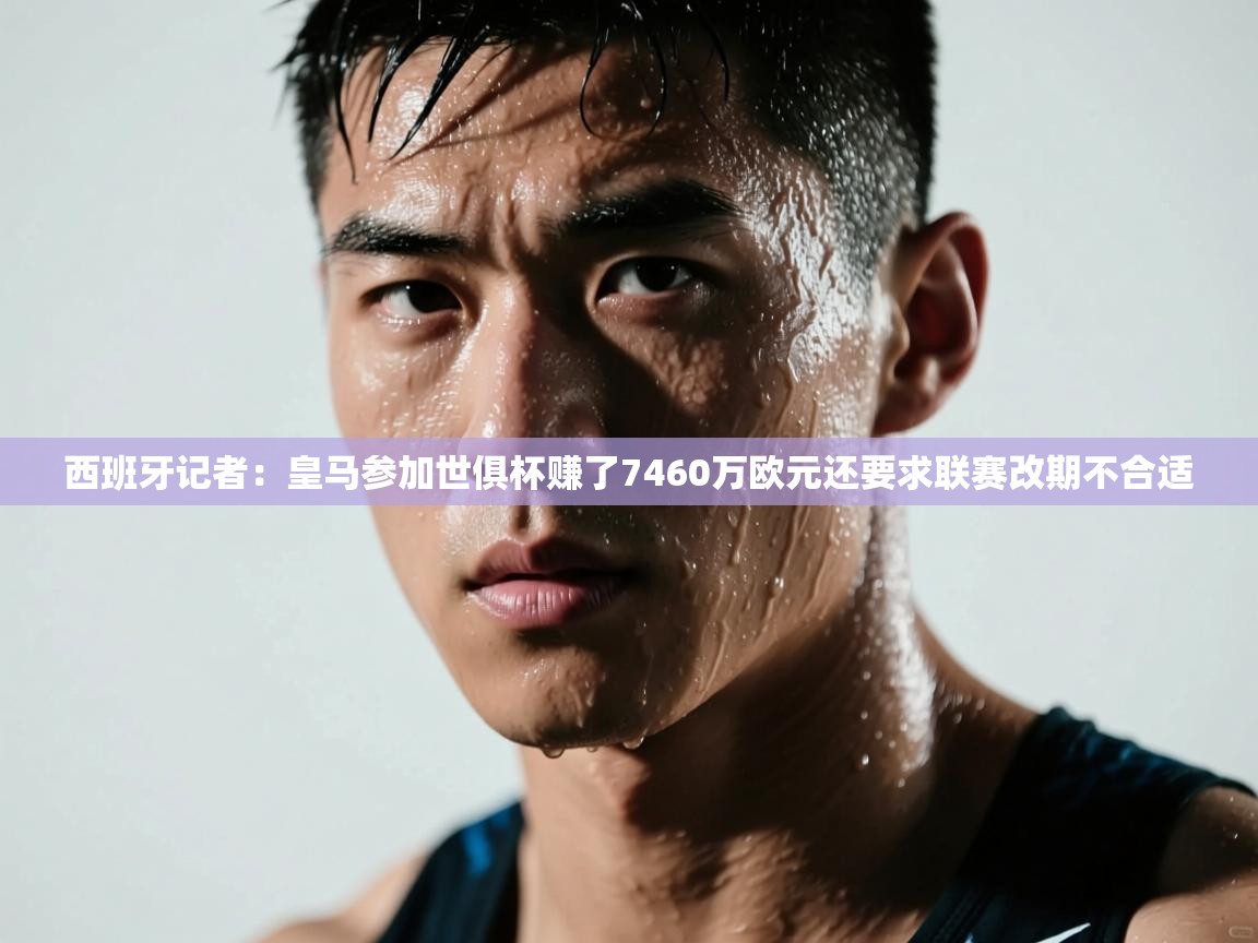 西班牙记者:皇马参加世俱杯赚了7460万欧元还要求联赛改期不合适 第2张