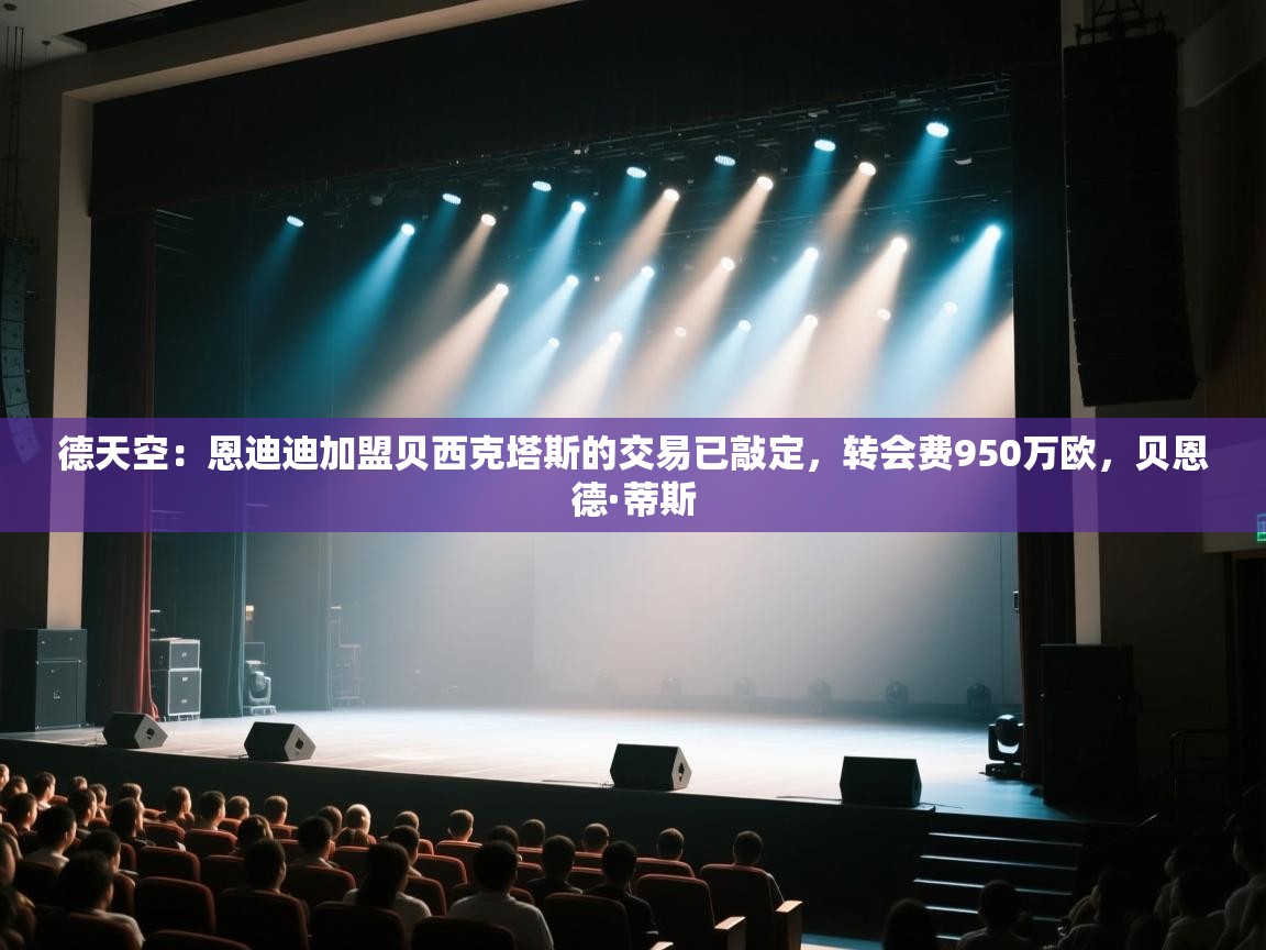 德天空：恩迪迪加盟贝西克塔斯的交易已敲定，转会费950万欧，贝恩德·蒂斯  第1张