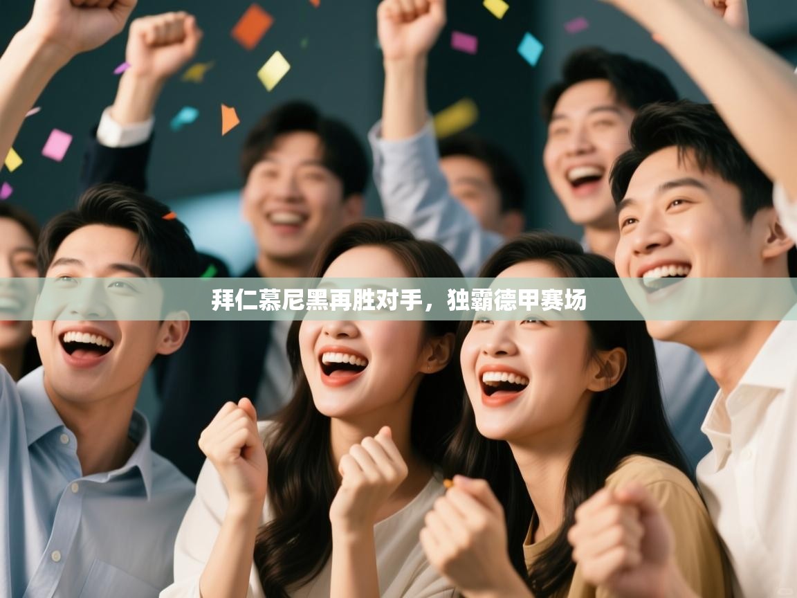 拜仁慕尼黑再胜对手，独霸德甲赛场